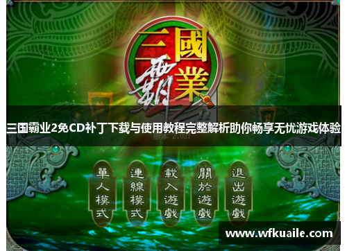 三国霸业2免CD补丁下载与使用教程完整解析助你畅享无忧游戏体验
